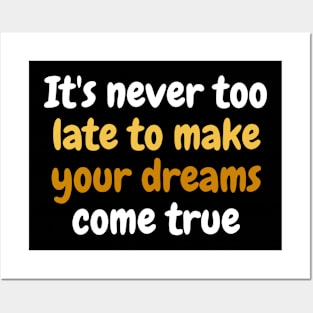 It's never too late to make your dreams come true Posters and Art